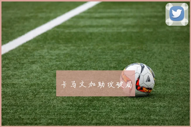 卡马文加助攻破局