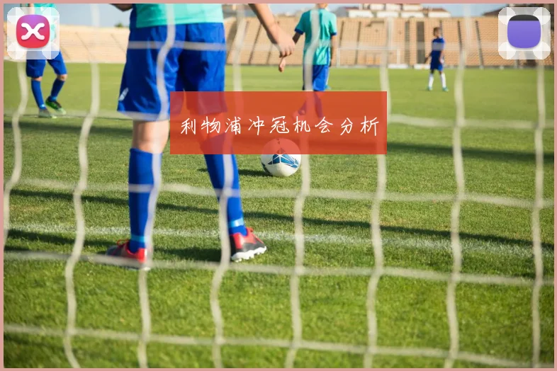 利物浦冲冠机会分析 - HOME体育官网