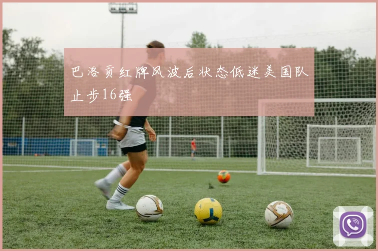 巴洛贡红牌风波后状态低迷美国队止步16强
