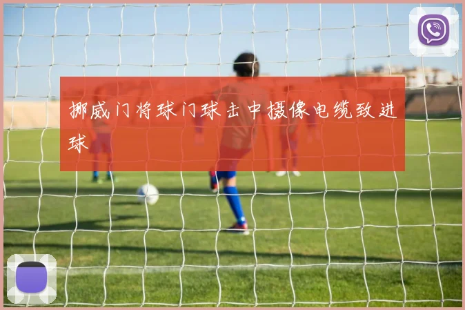 挪威门将球门球击中摄像电缆致进球